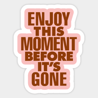 Enjoy This Moment Before Its Gone by The Motivated Type in Pink Sticker